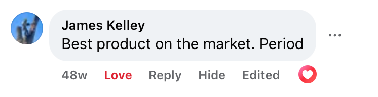 Facebook comment from James Kelley: Best product on the market. Period