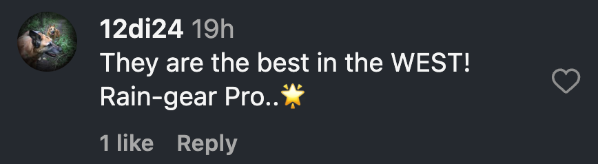 Instagram comment from Diane Roed: They are the best in the WEST!  Rain-gear Pro..🌟
