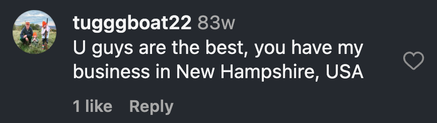 Instagram comment from Jared Douglas McGrath: U guys are the best, you have my business in New Hampshire, USA